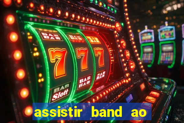 assistir band ao vivo gratis